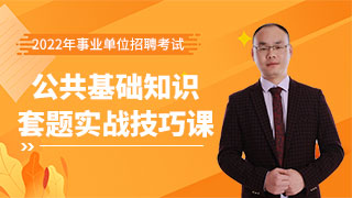 2022年事业单位招聘考试《公共基础知识》套题实战技巧课