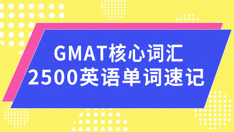 2023年GMAT核心词汇2500英语单词速记
