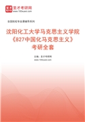 2027年沈阳化工大学马克思主义学院《827中国化马克思主义》考研全套