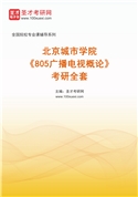 2027年北京城市学院《805广播电视概论》考研全套