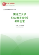 2027年黑龙江大学《333教育综合》考研全套