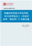 2027年首都经济贸易大学法学院《810法学综合二（含经济法学、刑法学）》考研全套