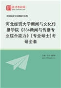 2027年河北经贸大学新闻与文化传播学院《334新闻与传播专业综合能力》[专业硕士]考研全套