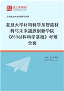 2027年复旦大学材料科学系智能材料与未来能源创新学院《850材料科学基础》考研全套