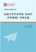 2027年东南大学艺术学院《868艺术学基础》考研全套