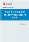 2027年东北大学江河建筑学院《623建筑学理论基础》考研全套