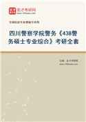 2027年四川警察学院警务《438警务硕士专业综合》考研全套