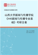 2027年山西大学新闻与传播学院《440新闻与传播专业基础》考研全套