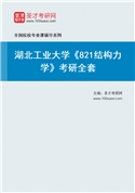 2027年湖北工业大学《821结构力学》考研全套