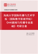 2027年海南大学国际传播与艺术学院（国际数字影视学院）《440新闻与传播专业基础》考研全套