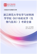 2026年浙江师范大学化学与材料科学学院《827有机化学（生物与医药）》考研全套