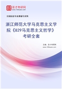 2026年浙江师范大学马克思主义学院《829马克思主义哲学》考研全套