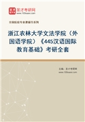 2027年浙江农林大学文法学院（外国语学院）《445汉语国际教育基础》考研全套