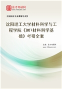 2027年沈阳理工大学材料科学与工程学院《807材料科学基础》考研全套