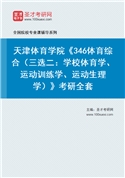 2027年天津体育学院《346体育综合（三选二：学校体育学、运动训练学、运动生理学）》考研全套