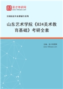 2027年山东艺术学院《824美术教育基础》考研全套
