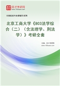 2027年北京工商大学《803法学综合（二）（含法理学、刑法学）》考研全套