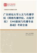 2027年广东财经大学人文与传播学院（网络传播学院、出版学院）《440新闻与传播专业基础》考研全套