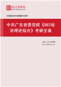 2027年中共广东省委党校《882经济理论综合》考研全套