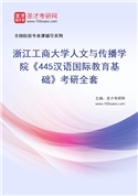 2027年浙江工商大学人文与传播学院《445汉语国际教育基础》考研全套
