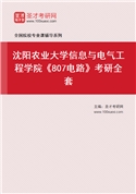 2027年沈阳农业大学信息与电气工程学院《807电路》考研全套