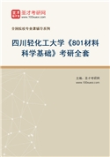 2027年四川轻化工大学《801材料科学基础》考研全套
