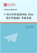 2027年广州大学外国语学院《856语言学基础》考研全套