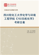 2027年四川轻化工大学化学与环境工程学院《702无机化学》考研全套