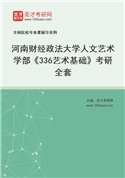 2027年河南财经政法大学人文艺术学部《336艺术基础》考研全套