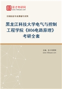 2027年黑龙江科技大学电气与控制工程学院《806电路原理》考研全套
