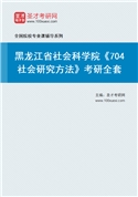 2027年黑龙江省社会科学院《704社会研究方法》考研全套