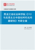 2027年黑龙江省社会科学院《712马克思主义中国化时代化问题研究》考研全套
