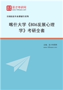 2027年喀什大学《806发展心理学》考研全套
