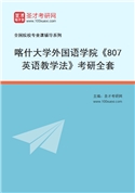 2027年喀什大学外国语学院《807英语教学法》考研全套