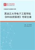 2027年黑龙江大学电子工程学院《890自控原理》考研全套