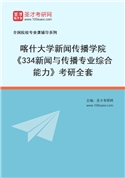 2027年喀什大学新闻传播学院《334新闻与传播专业综合能力》考研全套