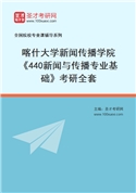 2027年喀什大学新闻传播学院《440新闻与传播专业基础》考研全套