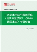 2027年广西艺术学院中国画学院（漓江画派学院）《708中国美术史》考研全套