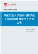 2027年西藏民族大学新闻传播学院《920新闻传播实务》考研全套