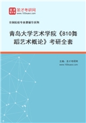 2027年青岛大学艺术学院《810舞蹈艺术概论》考研全套