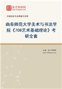 2027年曲阜师范大学美术与书法学院《708艺术基础理论》考研全套