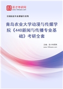 2027年青岛农业大学动漫与传媒学院《440新闻与传播专业基础》考研全套