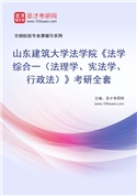 2027年山东建筑大学法学院《法学综合一（法理学、宪法学、行政法）》考研全套