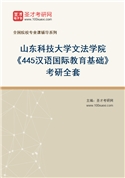 2027年山东科技大学文法学院《445汉语国际教育基础》考研全套