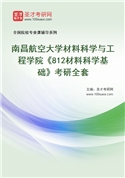 2027年南昌航空大学材料科学与工程学院《812材料科学基础》考研全套