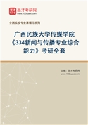 2027年广西民族大学传媒学院《334新闻与传播专业综合能力》考研全套