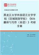 2027年黑龙江大学外国语言文学学院（区域国别学院）《826翻译与写作（英语）》考研全套