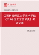 2027年江西科技师范大学美术学院《629中国工艺美术史》考研全套