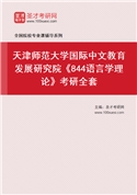 2027年天津师范大学国际中文教育发展研究院《844语言学理论》考研全套