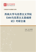 2027年西南大学马克思主义学院《686马克思主义基础理论》考研全套